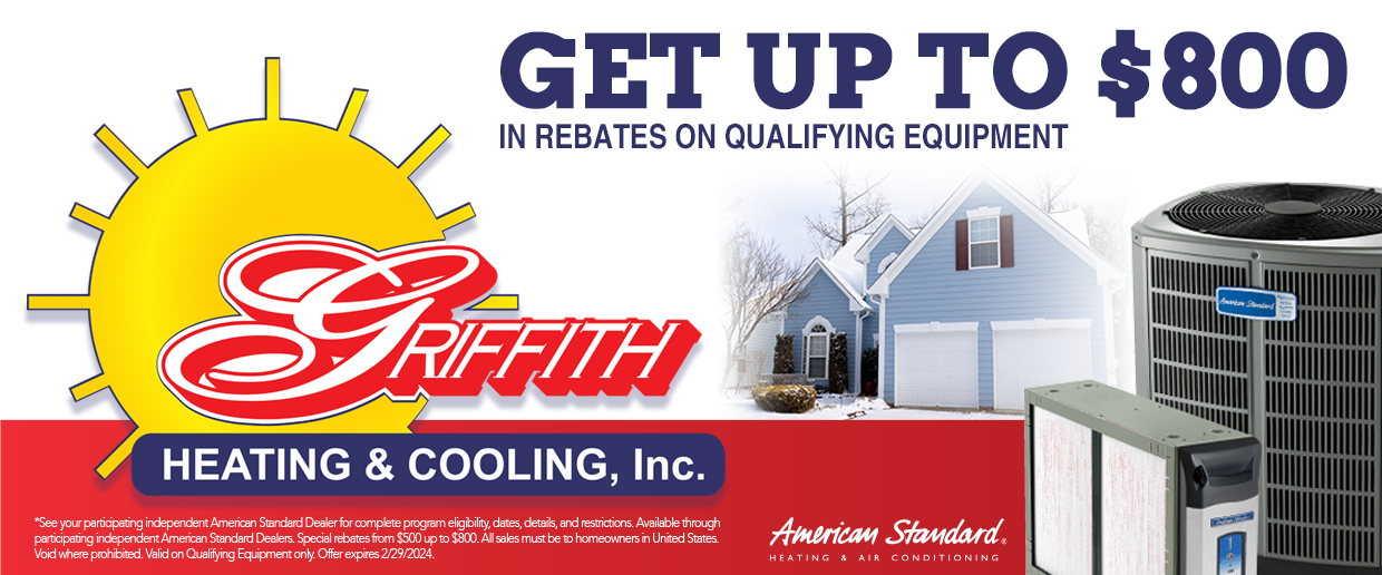 Griffith Heating & Cooling, Inc. is excited to bring you exclusive rebates of up to $800