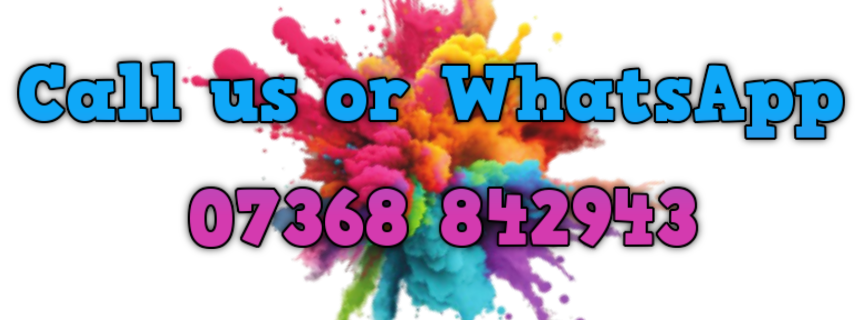 Call us or WhatsApp 07368 842943 in blue and pink text on a colorful paint-splash background