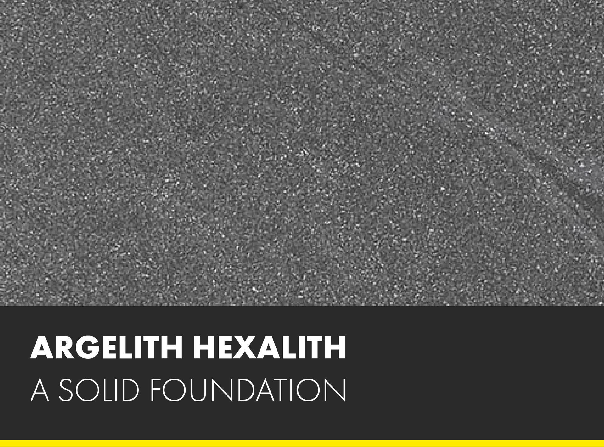 A close up of a gray surface with the words argelith hexalith a solid foundation written on it.