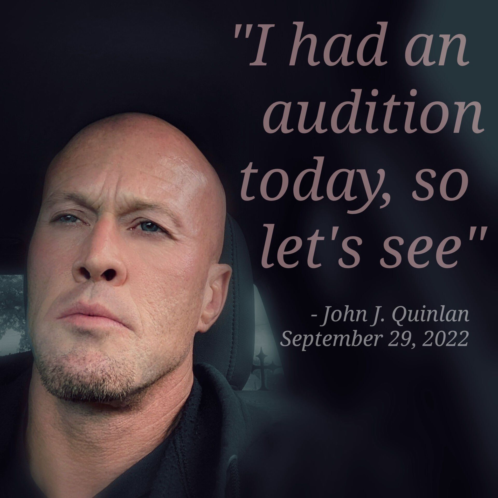 Actor John J. Quinlan Audition Day Quote 9-29-2022