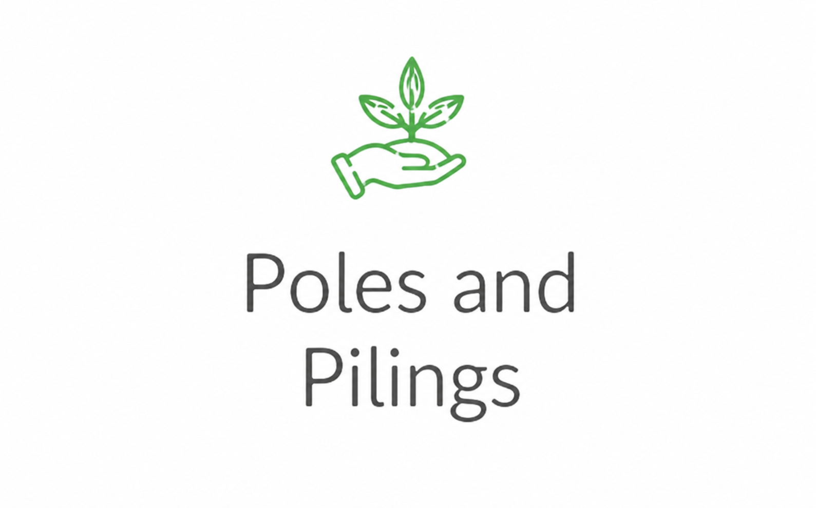 Green hand holding a plant icon above the text “Poles and Pilings”