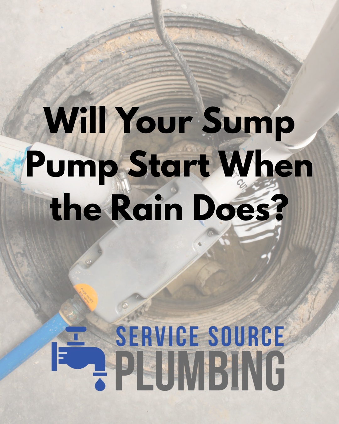 Sump pump in a wet basement with text: “Will Your Sump Pump Start When the Rain Does?” Service Source Plumbing logo