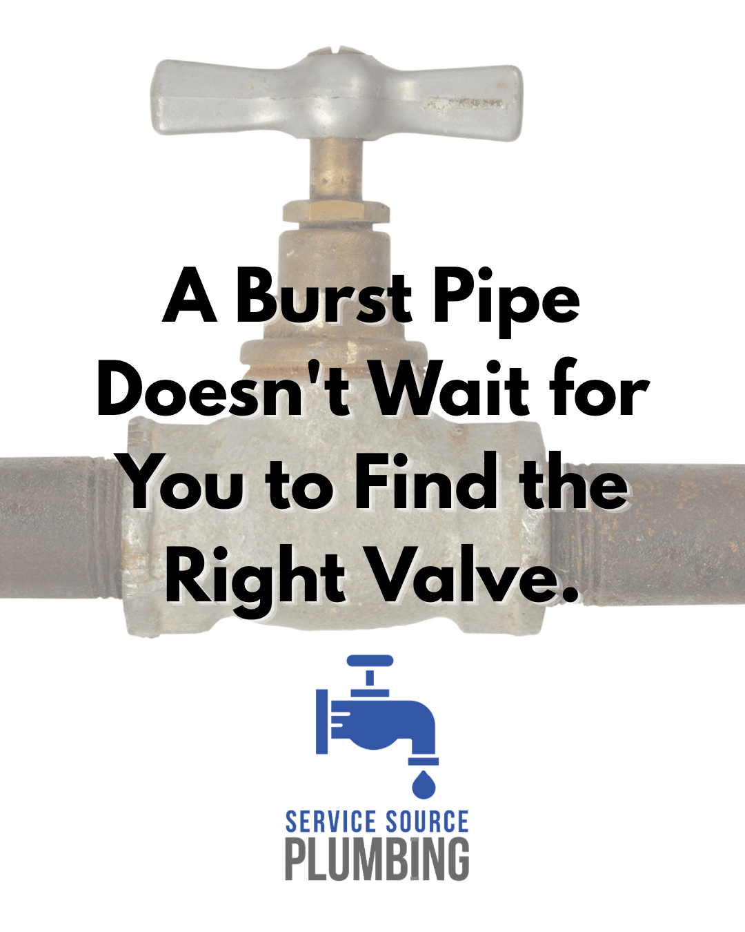 Leaky pipe and faucet logo with text: “A Burst Pipe Doesn’t Wait for You to Find the Right Valve.”
