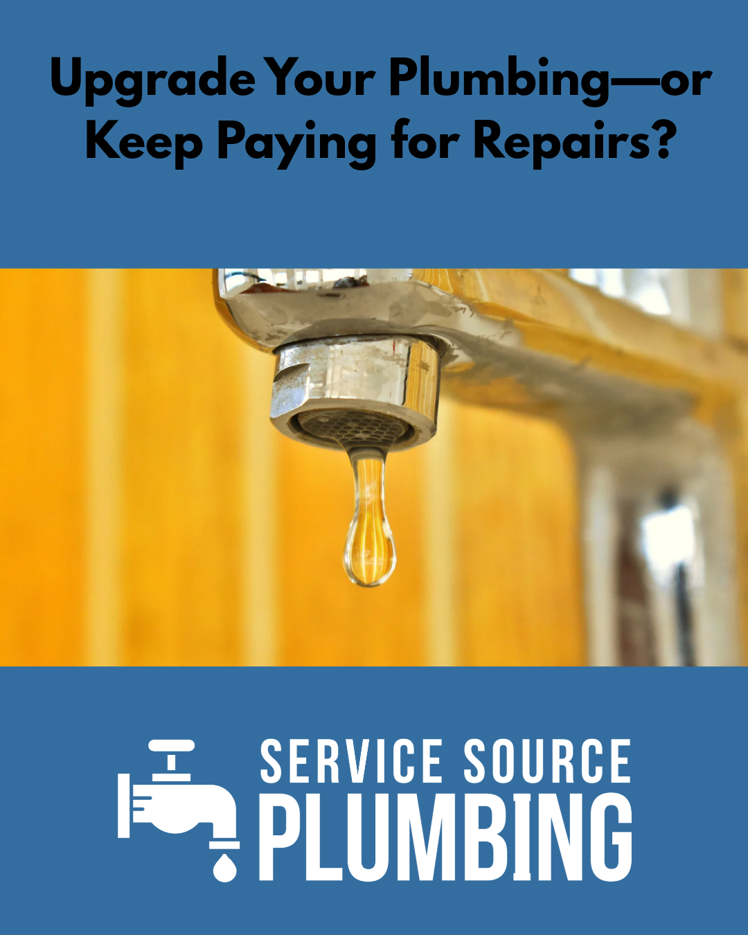 Dripping faucet ad for Service Source Plumbing with text: “Upgrade Your Plumbing—or Keep Paying for Repairs?”