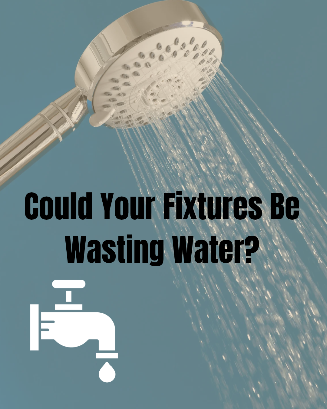 Showerhead spraying water with text: “Could Your Fixtures Be Wasting Water?”