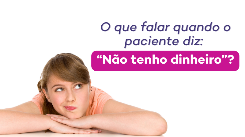 O que falar quando o paciente diz: “Não tenho dinheiro”? Aprenda a quebrar essa objeção na venda