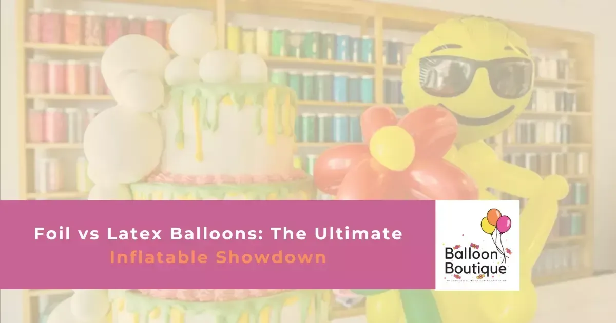 Foil vs Latex Balloons: Showdown at Balloon Boutique