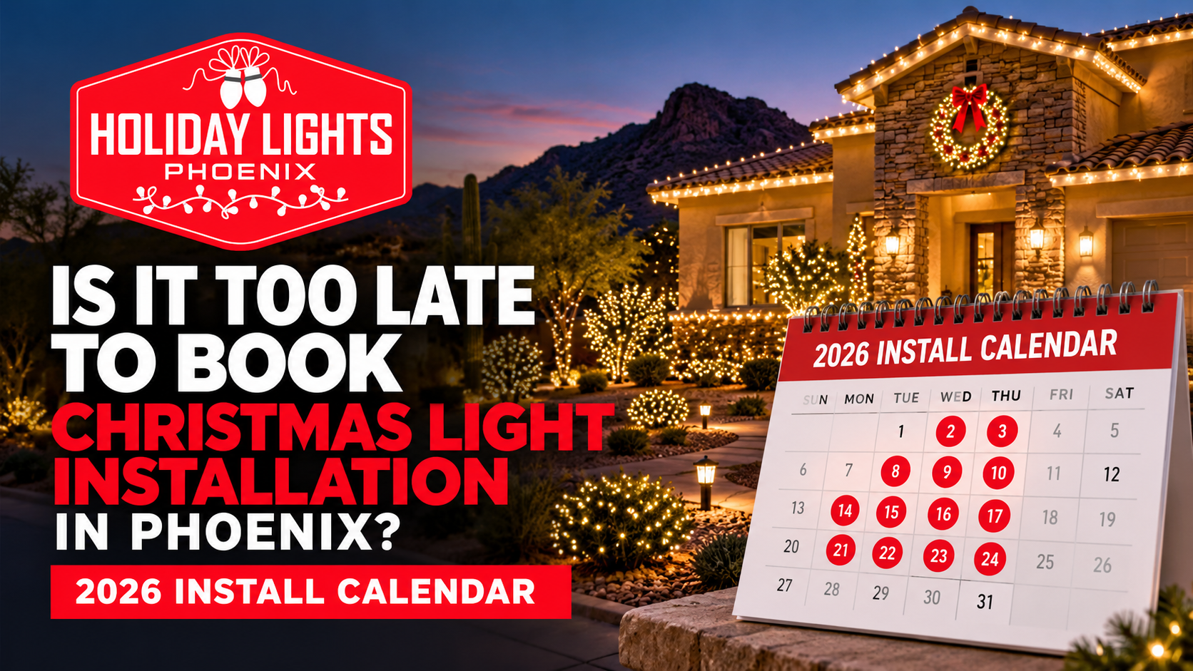 Holiday Lights Phoenix ad: “Is it too late to book Christmas lights installation?” with lit home at dusk and install calendar