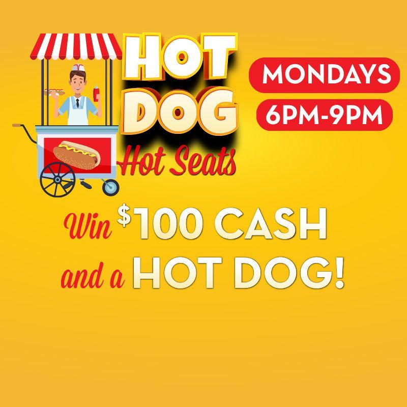 MONDAYS
Win $100 Cash and a Hot Dog!
Hot seats from 6pm to 9pm on Mondays.
Must be actively play a slot machine with a players club card to be eligible for hot seats. Must be present to win.