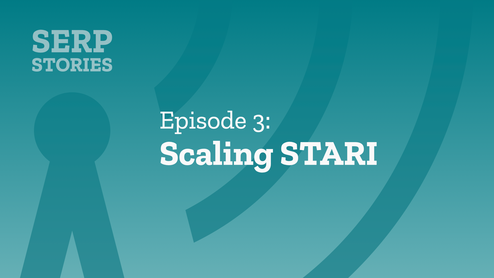 SERP Stories Episode 3: Scaling STARI