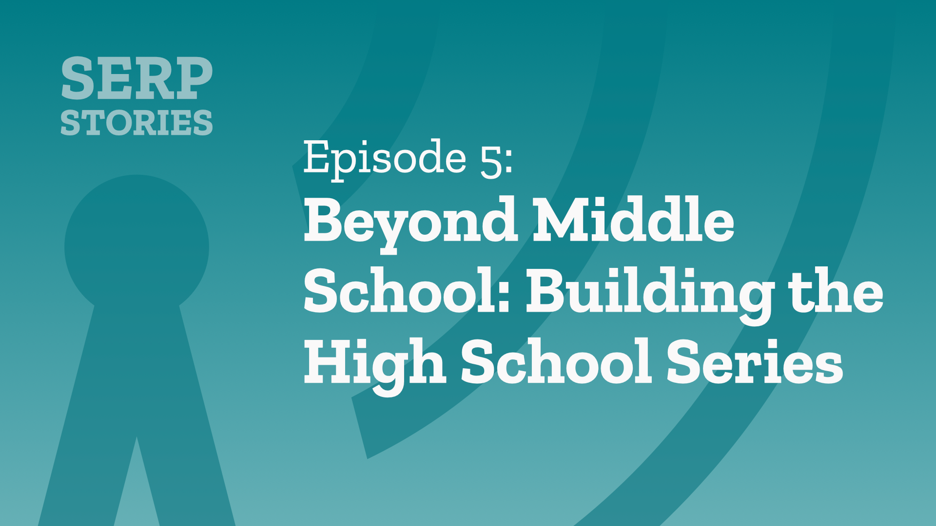 SERP Stories Episode 5: Beyond Middle School: Building the High School Series
