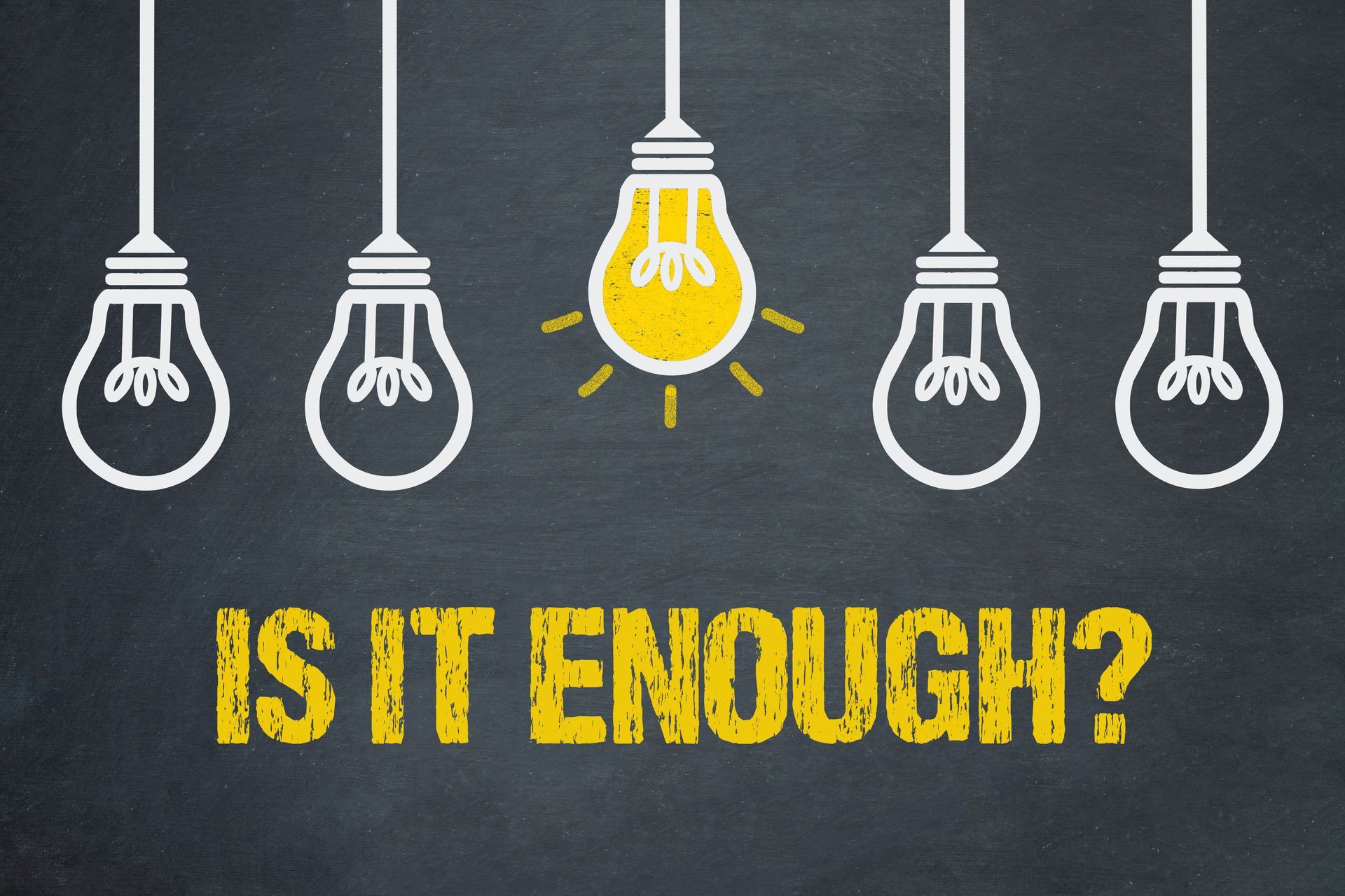 Five hanging light bulbs, one glowing yellow, above the words “IS IT ENOUGH?”