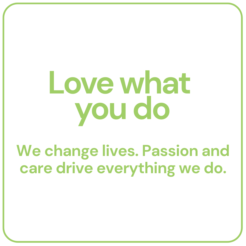 Green-bordered square with text: “Love what you do” and “We change lives. Passion and care drive everything we do.”