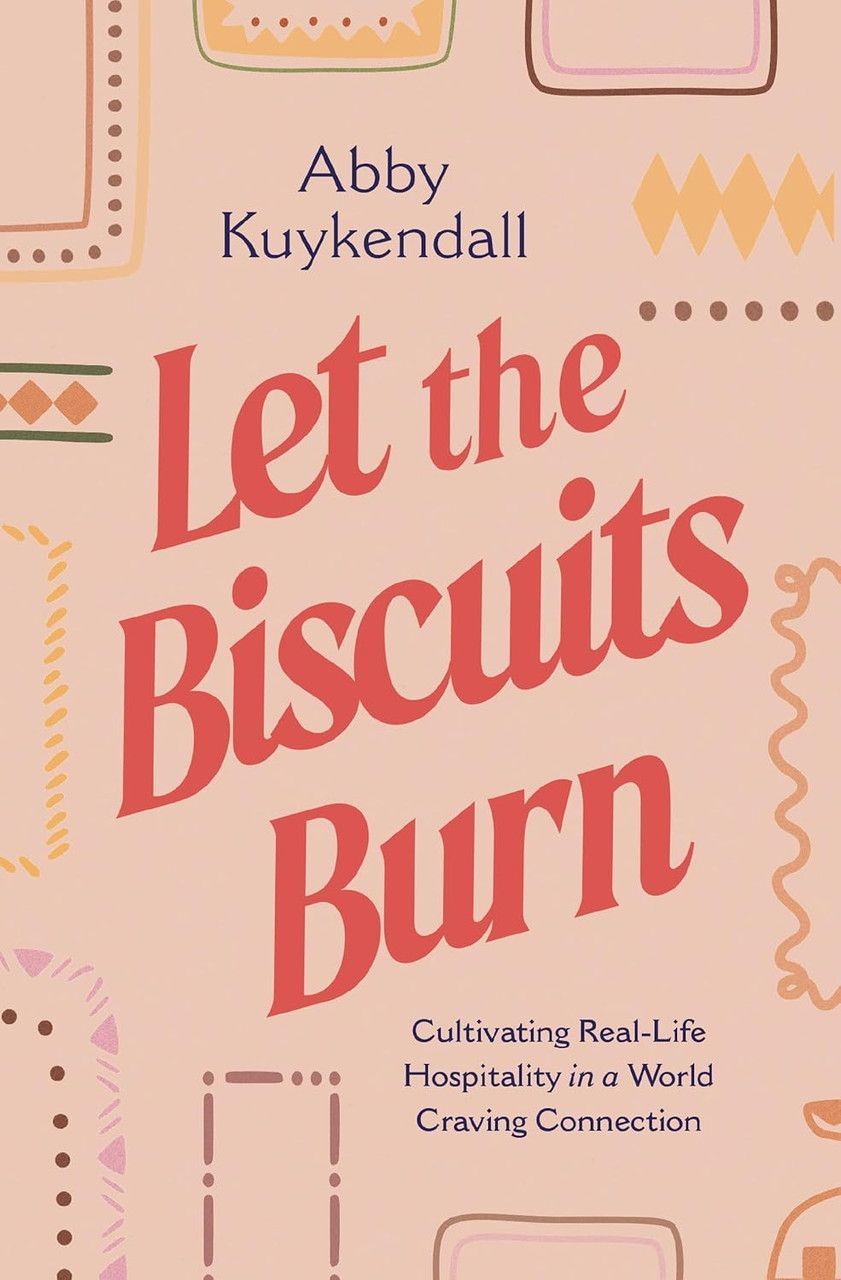 Let the Biscuits Burn - Cultivating Real Life Hospitality in a World Craving Connection