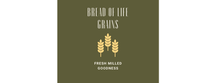 Bread of Life Grains - Fresh Milled Flour's and Products