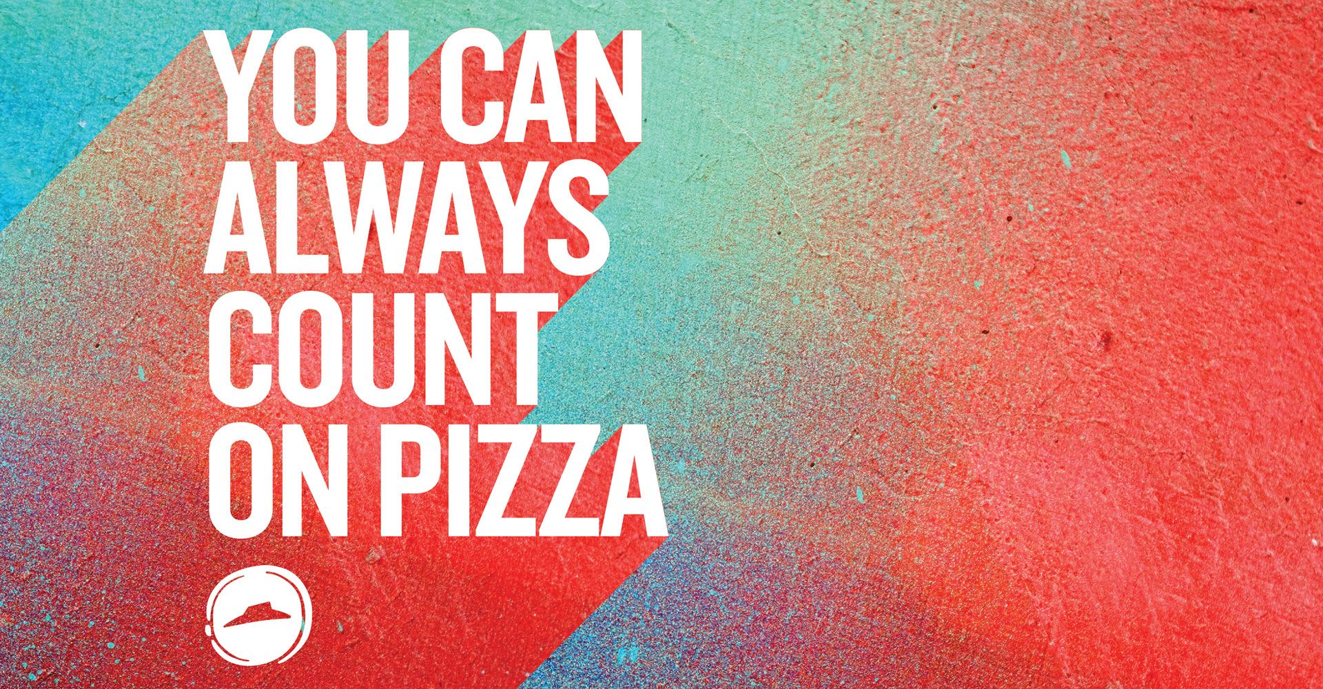 A poster that says `` you can always count on pizza ''.