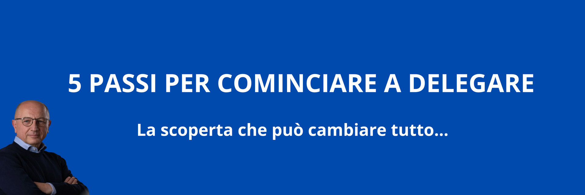 Delegare in azienda: 5 passi per crescere come imprenditore