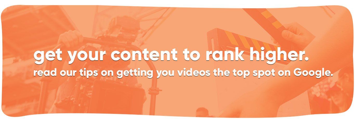 A banner that says get your content to rank higher read our tips on getting you videos the top spot on google