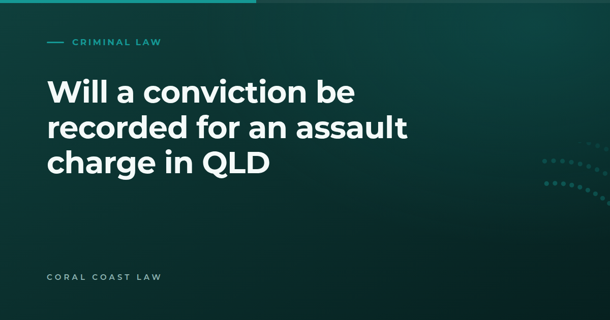 Whether a Queensland court records a conviction for an assault charge, and what a recorded conviction affects