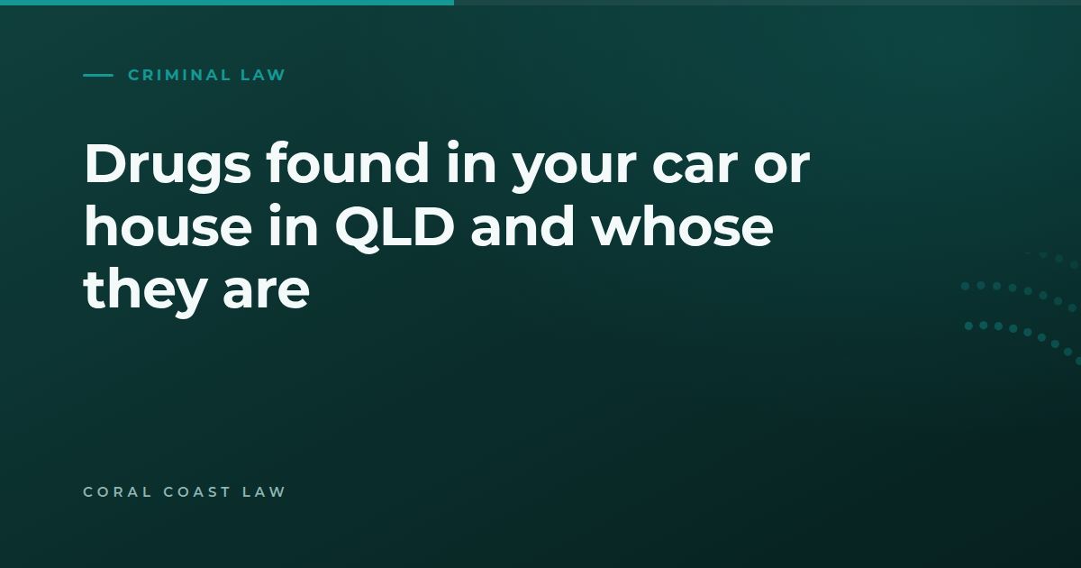 Who the law treats as being in possession when drugs are found in a car or a shared house in Queensl