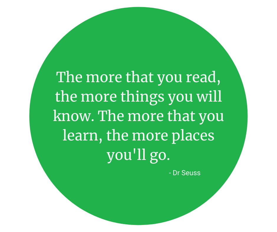 The more that you read, the more things you will know. The more that you learn, the more places you'll go