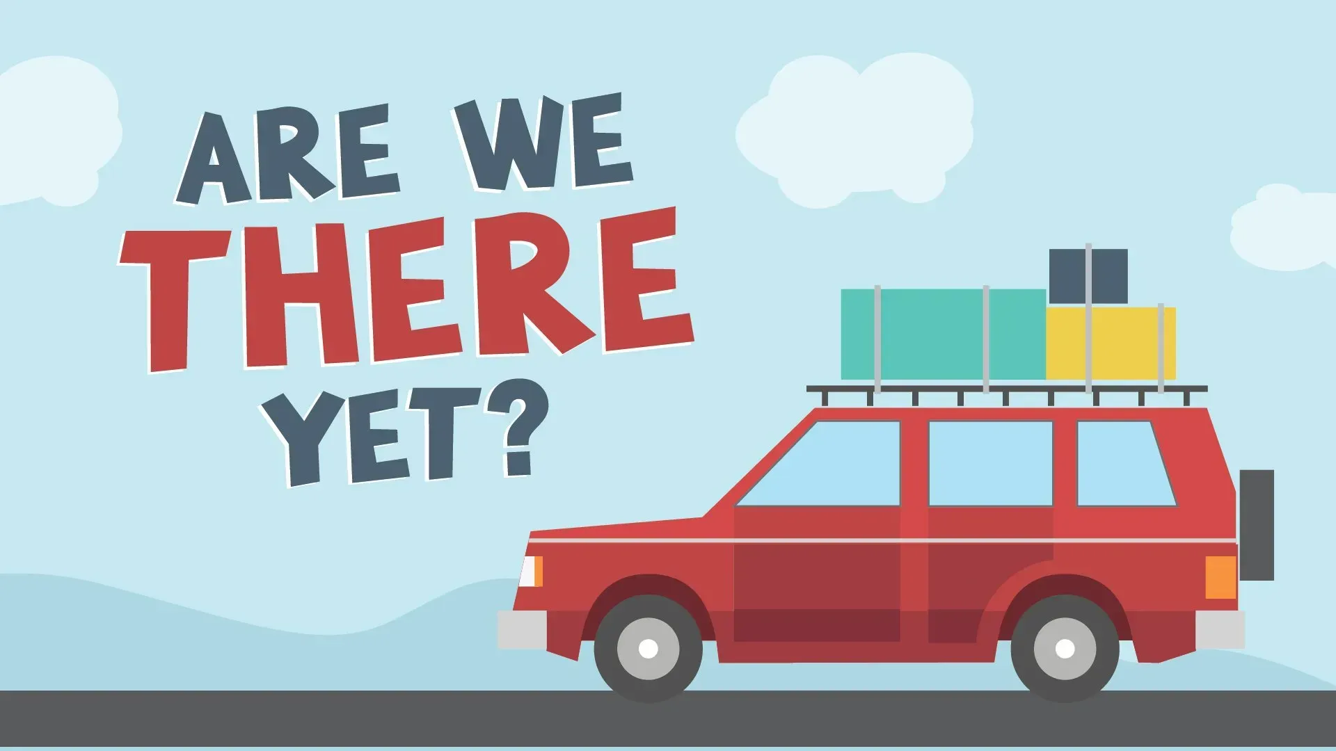 Are we there yet Are we there yet
