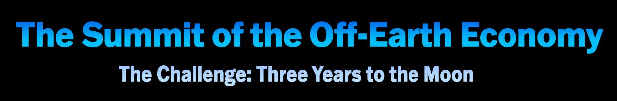 A Blueprint for the Off-Earth Economy: The Challenge - Three Years to the Moon
