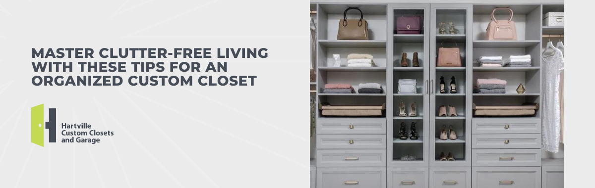 Master Clutter-Free Living With These Tips For An Organized Custom Closet