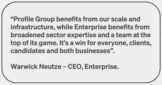 Quote from Warwick Neutze, CEO of Enterprise: benefits for Profile Group and Enterprise from the merger.