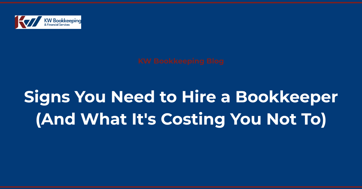 Signs you need to hire a bookkeeper — KW Bookkeeping