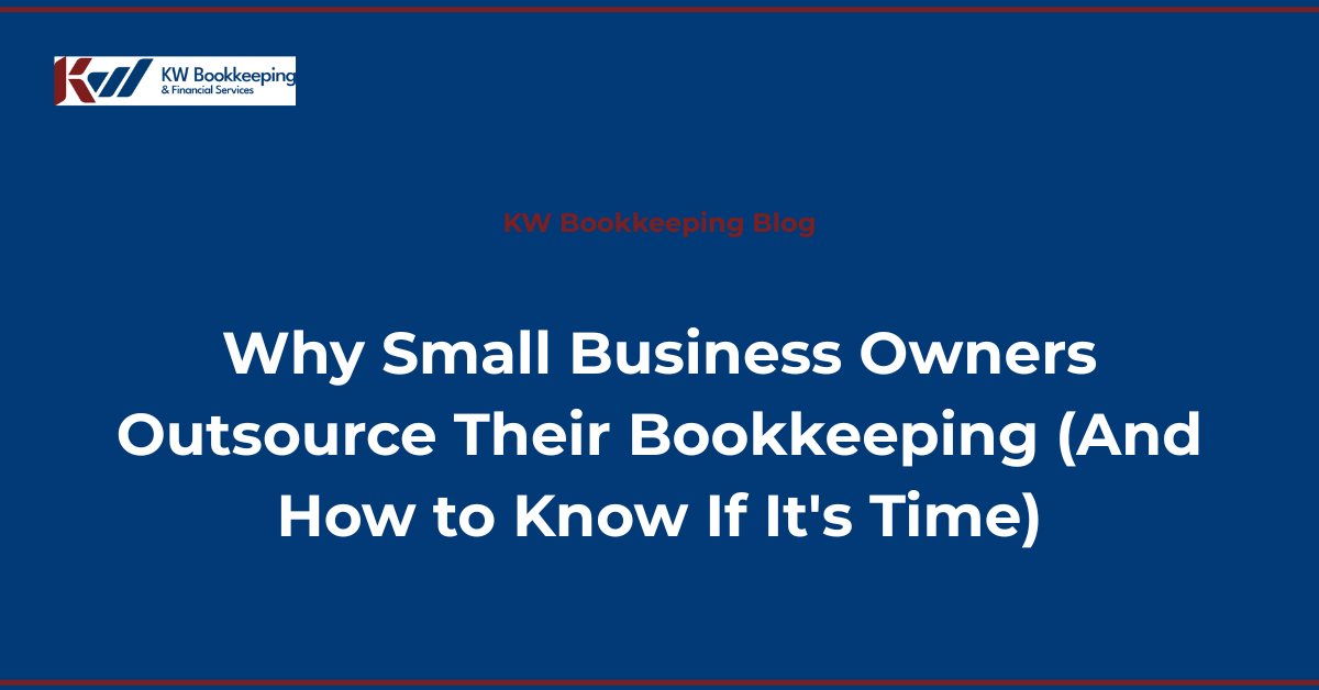 Why small business owners outsource their bookkeeping — KW Bookkeeping