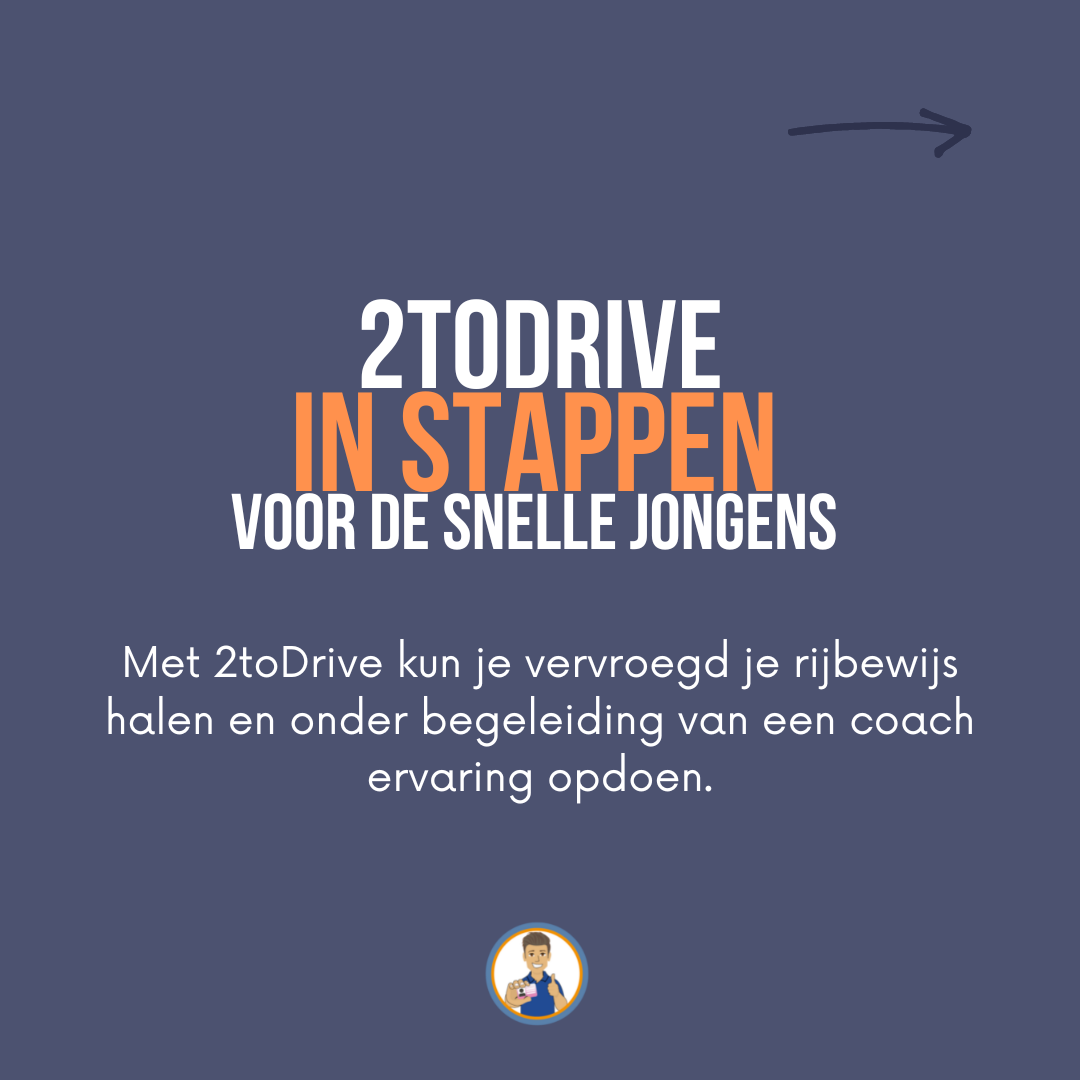 2 to drive in stappen als je vervroegd je rijbewijs haalt.