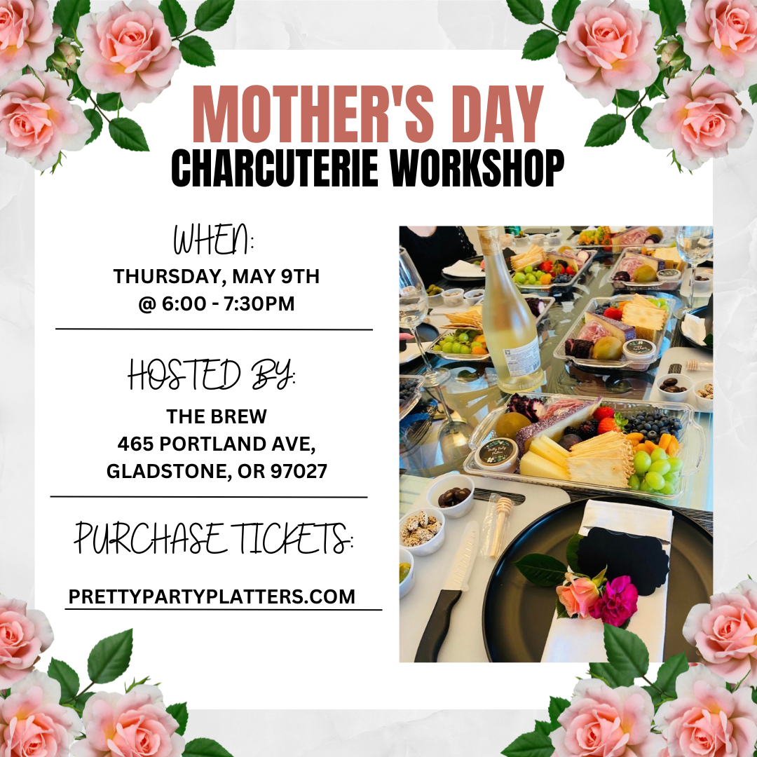 Mother's Day Charcuterie Workshop. May 9th at The Brew, Gladstone, OR. Purchase tickets at PrettyPartyPlatters.com.