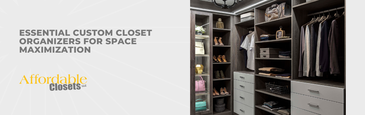 Essential Custom Closet Organizers for Space Maximization