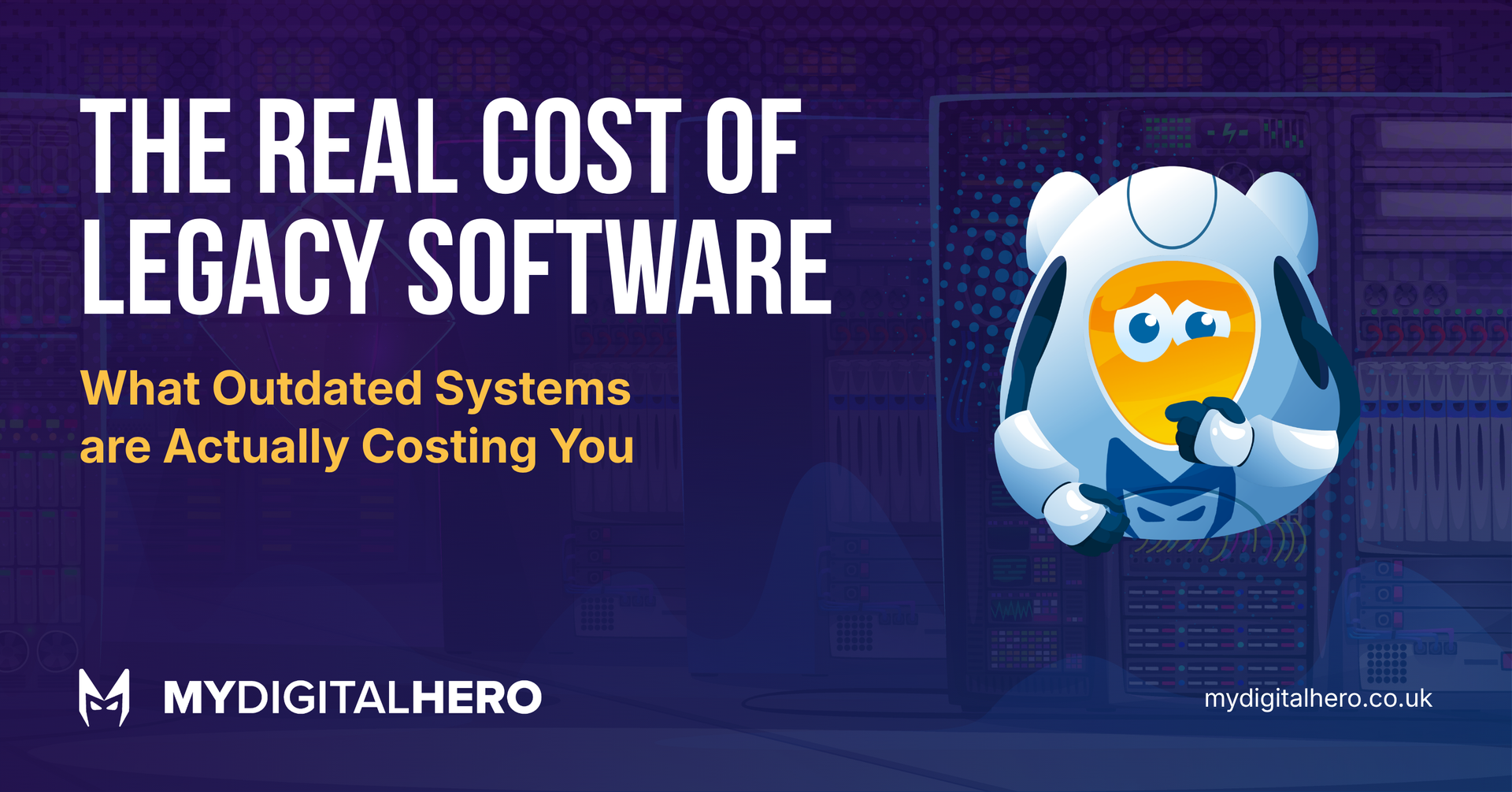 Dark blue banner reading “The Real Cost of Legacy Software” with a cartoon old computer and MyDigitalHero logo