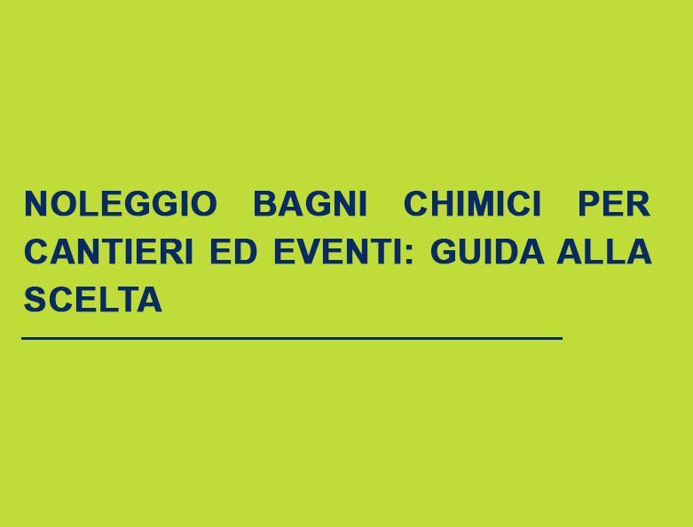 Scopri con SCROCCA come scegliere il miglior bagno chimico da noleggiare per cantiere o evento.