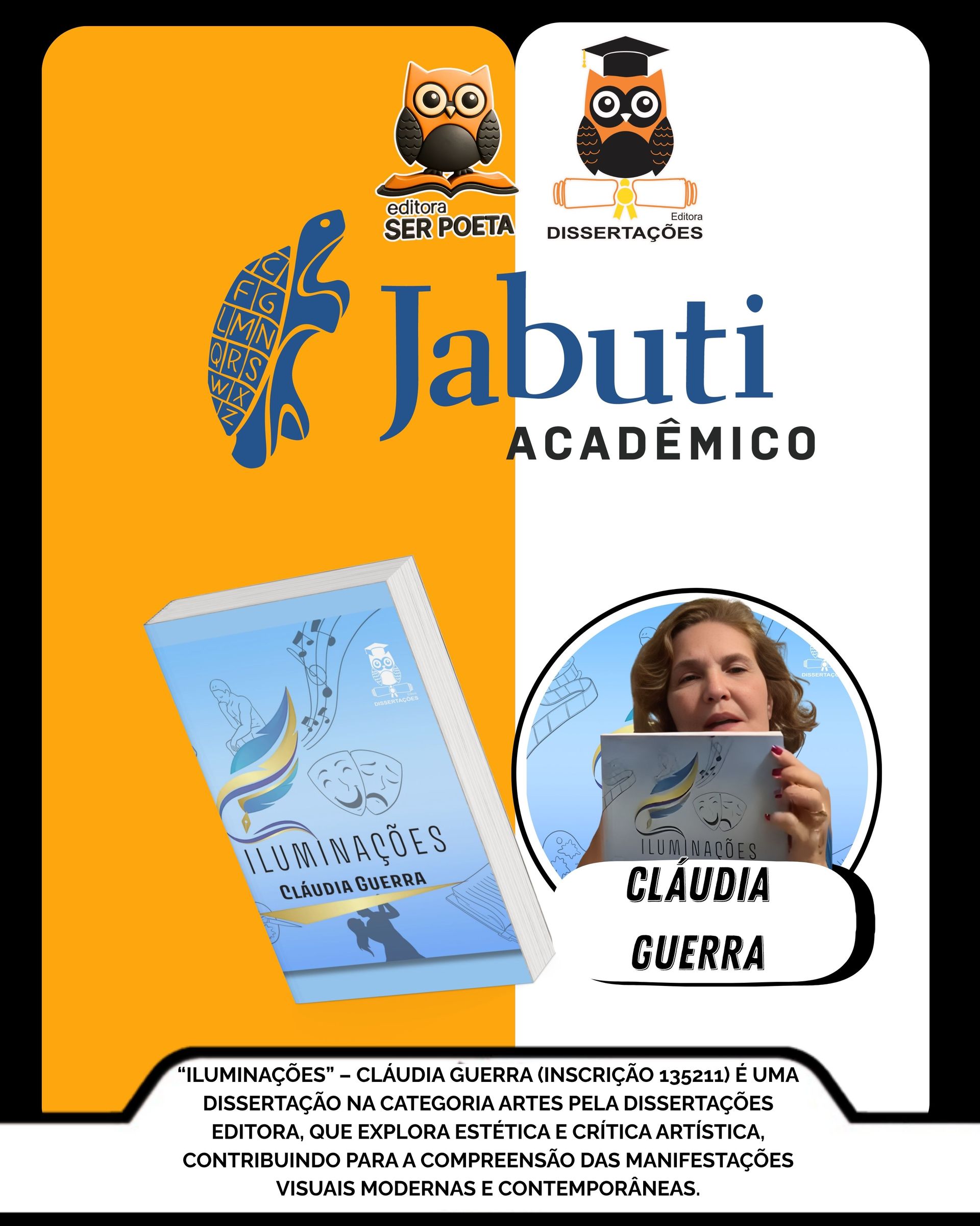 Iluminações – Cláudia Guerra (Inscrição 135211): Inscrito na categoria Artes pela Dissertações Editora, o livro de Cláudia Guerra é uma jornada pela estética e pela crítica artística contemporânea.
