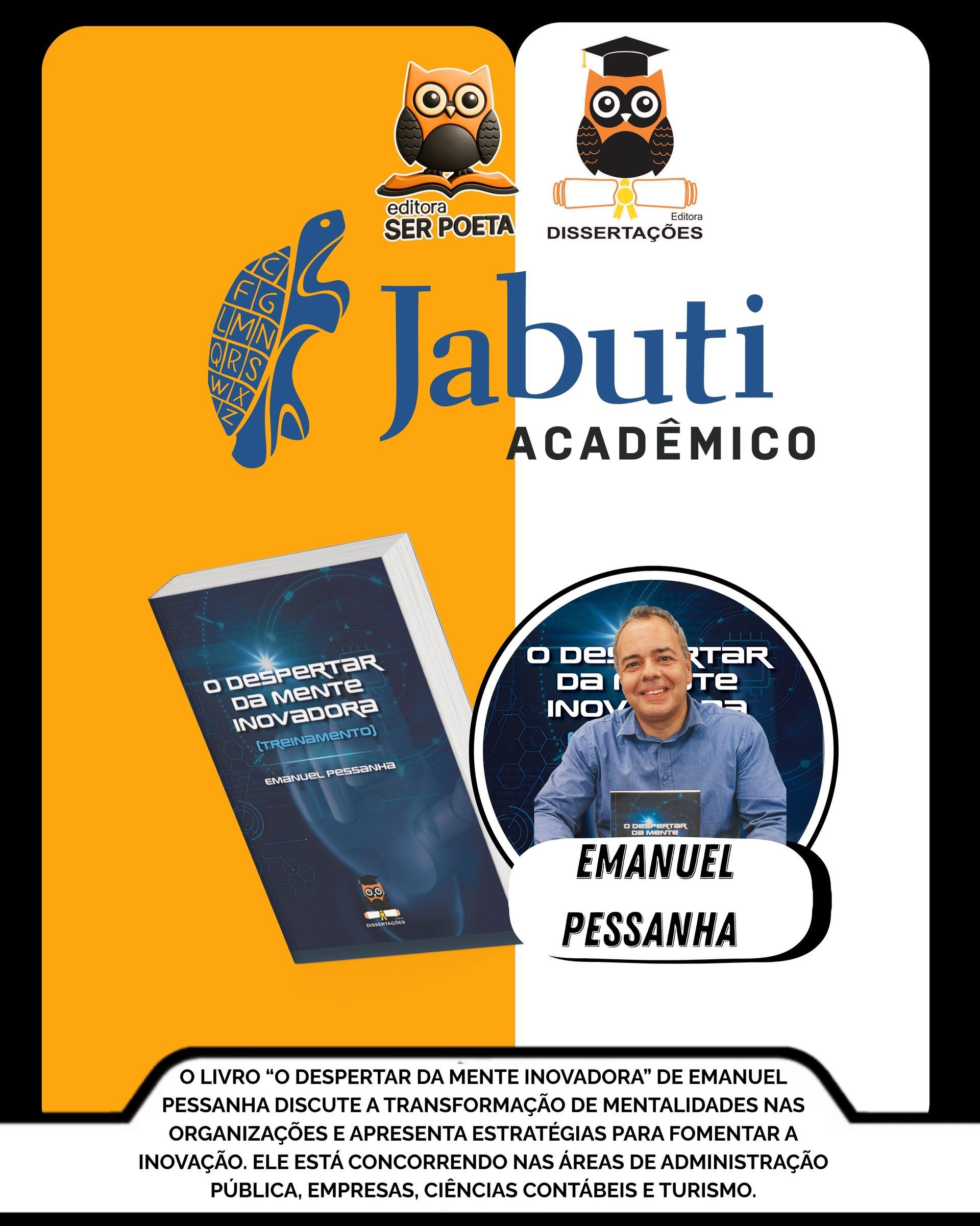    O Despertar da Mente Inovadora – Emanuel Pessanha (Inscrição 135526): Concorrendo no eixo de Administração Pública e de Empresas, Ciências Contábeis e Turismo, o livro de Emanuel Pessanha é um manifesto por uma nova mentalidade organizacional.
