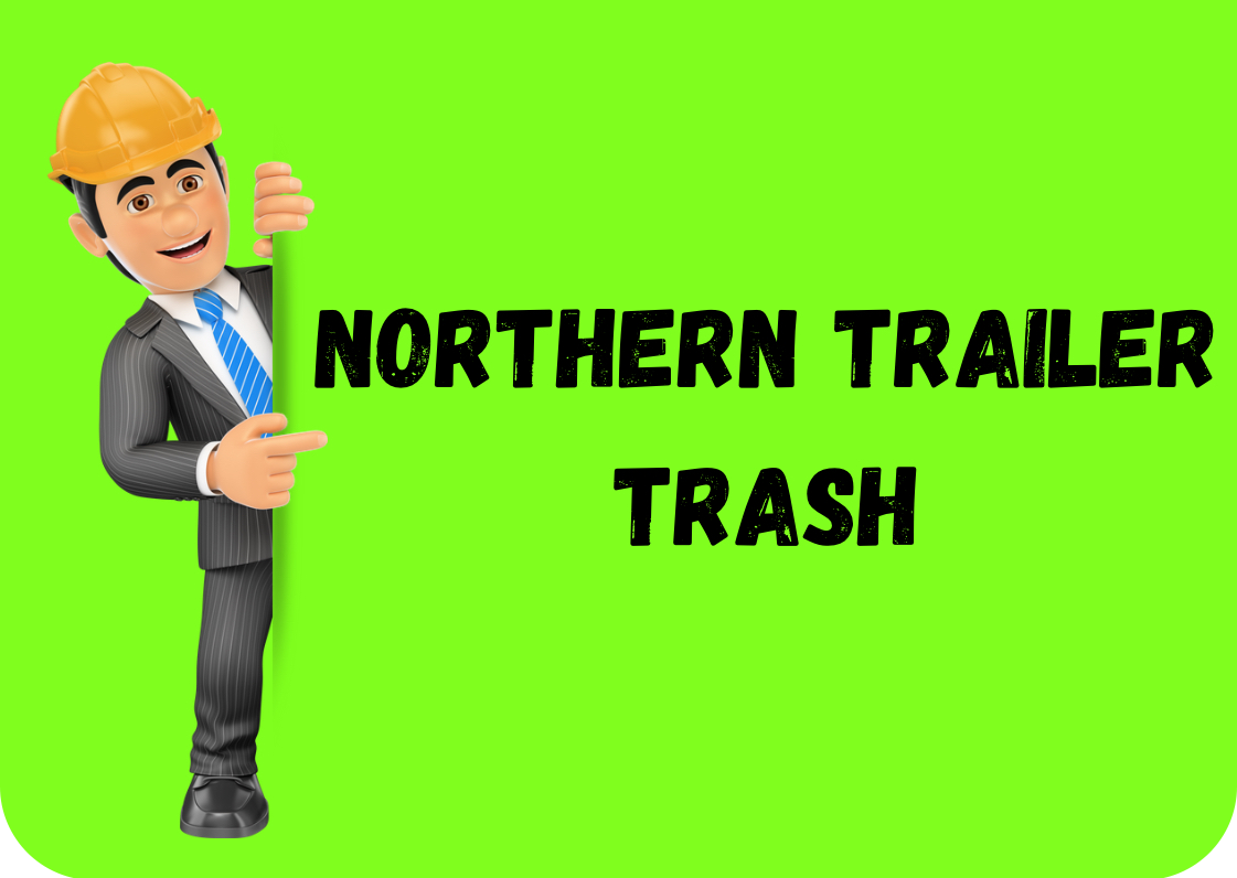 Cartoon man in a hard hat points to text: "NORTHERN TRAILER TRASH" on a green background.