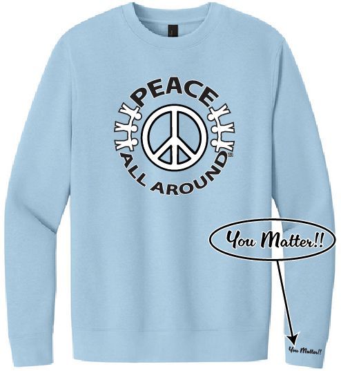 Peace All Around Peace Symbol Crewneck – Unisex “You Matter” Sweatshirt--Ice Blue