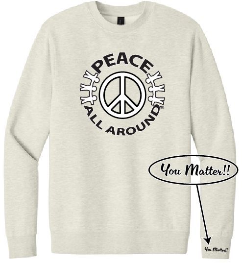 Peace All Around Peace Symbol Crewneck – Unisex “You Matter” Sweatshirt--Oatmeal