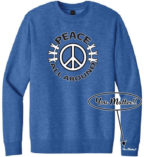 Peace All Around Peace Symbol Crewneck – Unisex “You Matter” Sweatshirtt--Royal Blue