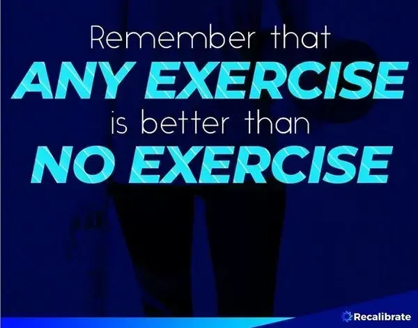 Remember that ANY EXERCISE is better than NO EXERCISE