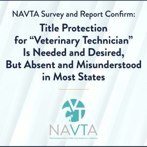Navta survey and report confirm title protection for veterinary technician is needed and desired , but absent and misunderstood in most states