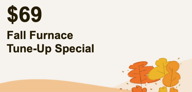 Discounts on Fall Furnace Tune-Up Special Discounts on Fall Furnace Tune-Up Special