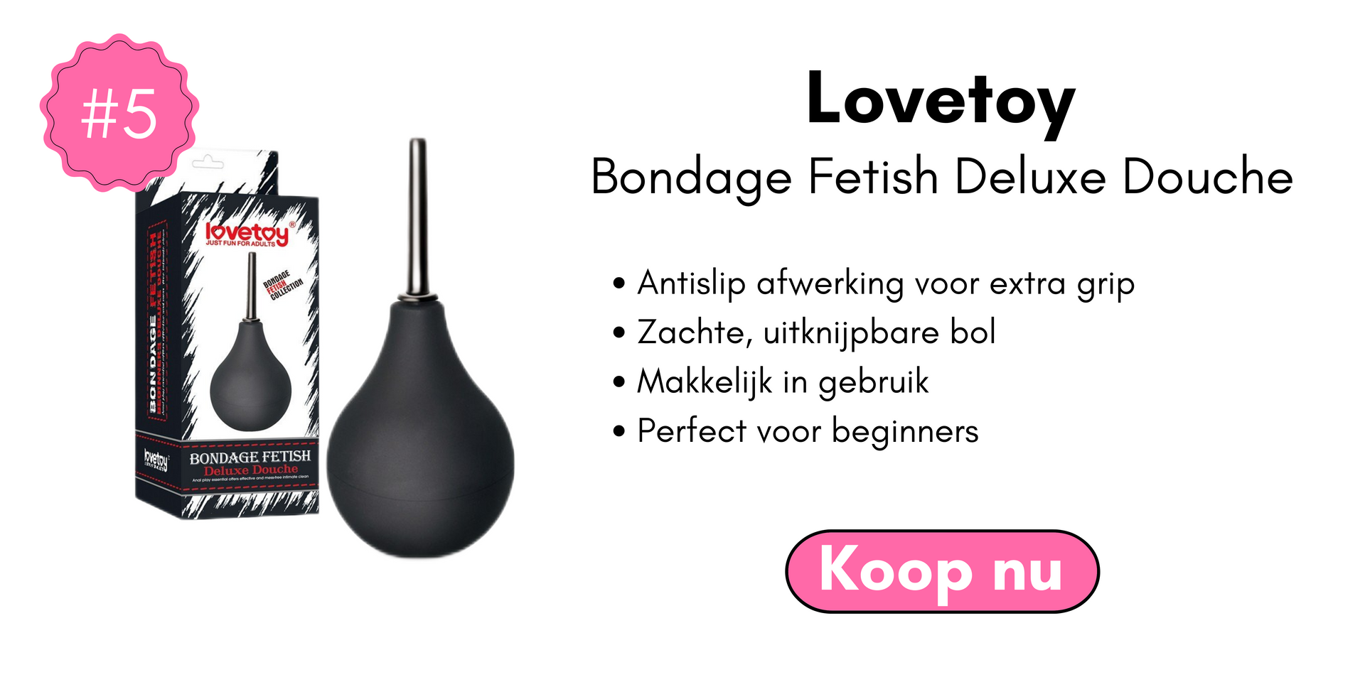 Bereid je voor op een hygiënische anale ervaring met de Love Toy Bondage Fetish Deluxe Douche. Eenvoudig in gebruik, met een zachte, knijpbare bol van 160 ml. Comfortabel en geschikt voor beginners en ervaren gebruikers. Verbeter je anale plezier met deze essentiële accessoire.