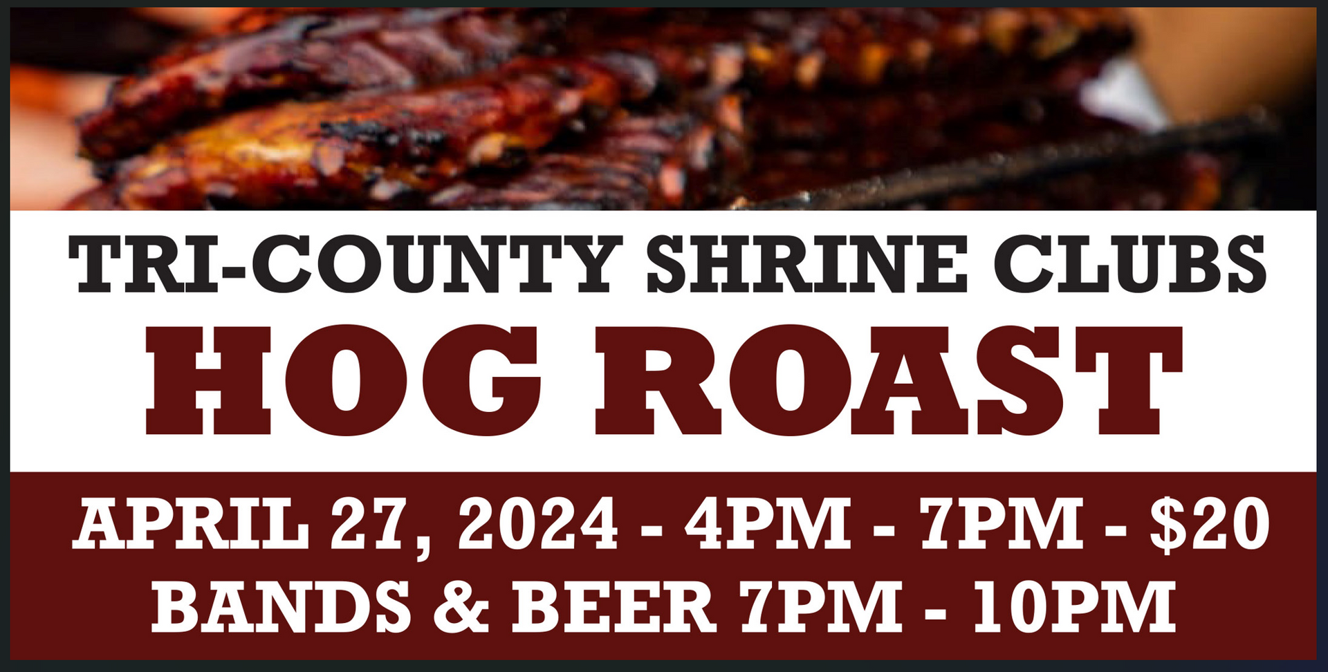 Hog roast event: Tri-County Shrine Clubs, April 27, 2024, 4-7 PM, $20, bands & beer 7-10 PM.