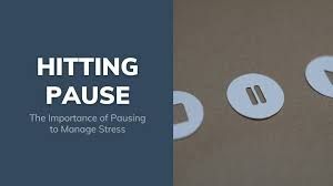 Hitting pause is the importance of pausing to manage stress.