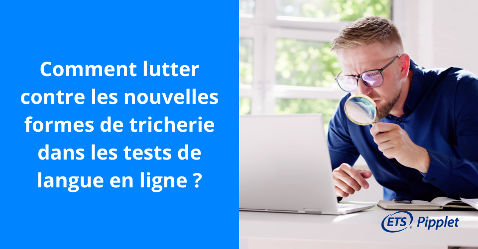 Comment lutter contre les nouvelles formes de tricherie dans les tests de langue en ligne ?
