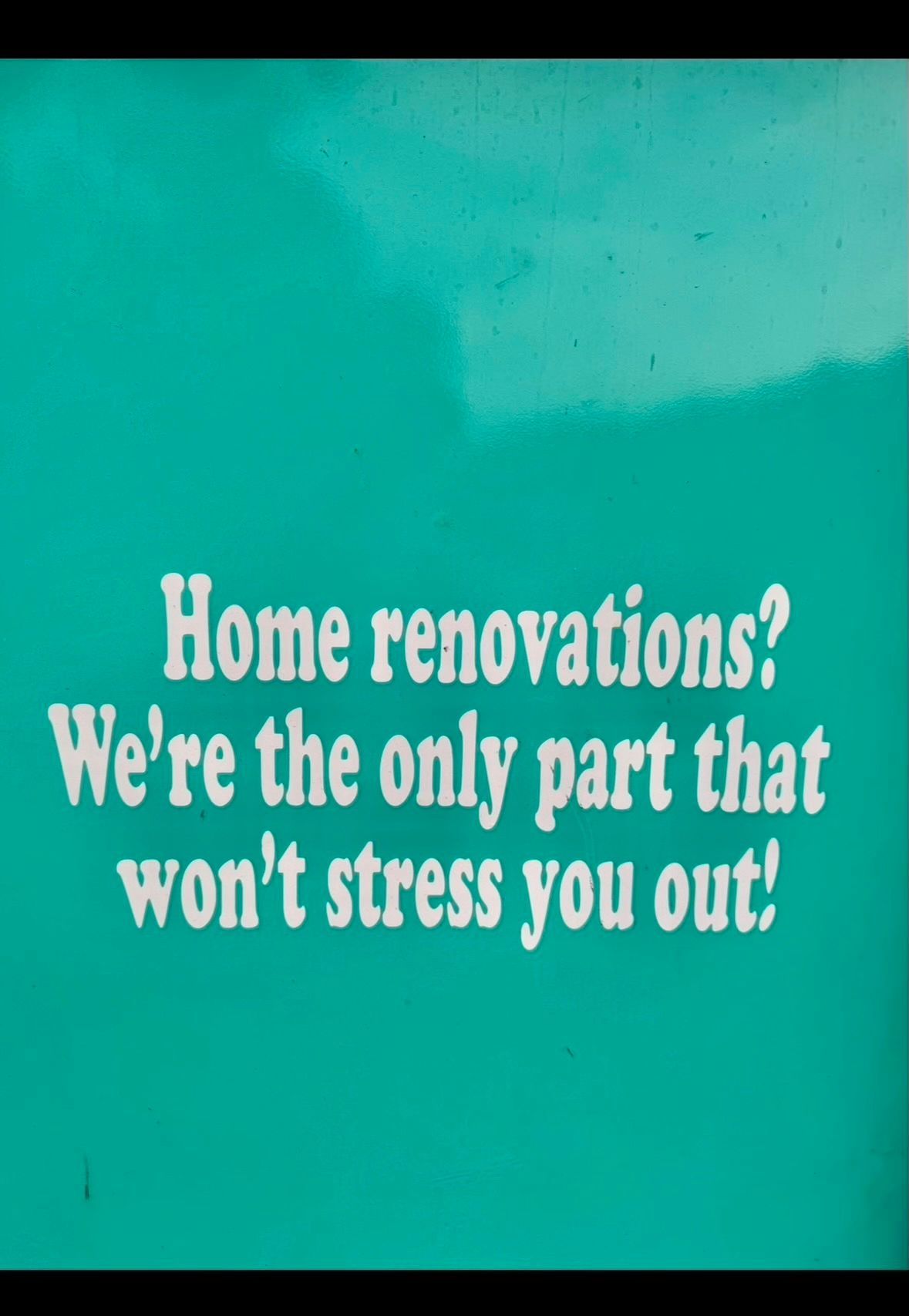 Teal ad with white text: “Home renovations? We’re the only part that won’t stress you out!”